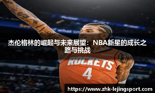 杰伦格林的崛起与未来展望：NBA新星的成长之路与挑战
